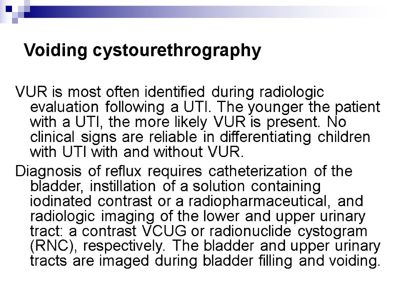 Voiding cystourethrography VUR is most often identified during radiologic evaluation following a UTI. The